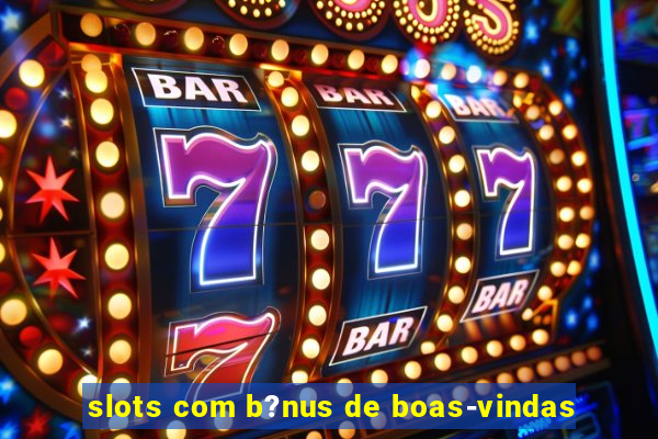 slots com b?nus de boas-vindas