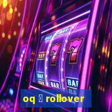 oq 茅 rollover