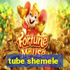 tube shemele