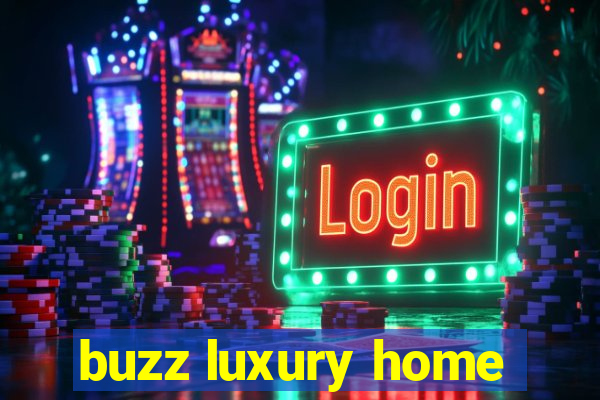 buzz luxury home