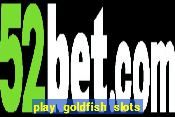 play goldfish slots online free