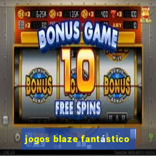 jogos blaze fantástico