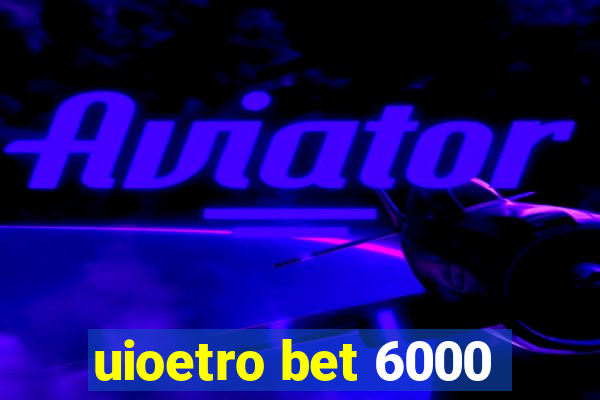 uioetro bet 6000