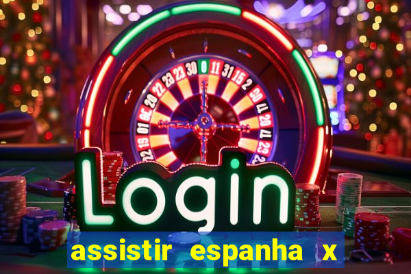 assistir espanha x alemanha ao vivo