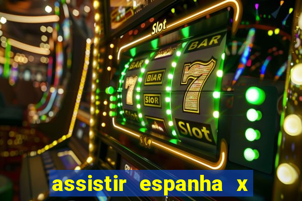 assistir espanha x alemanha ao vivo