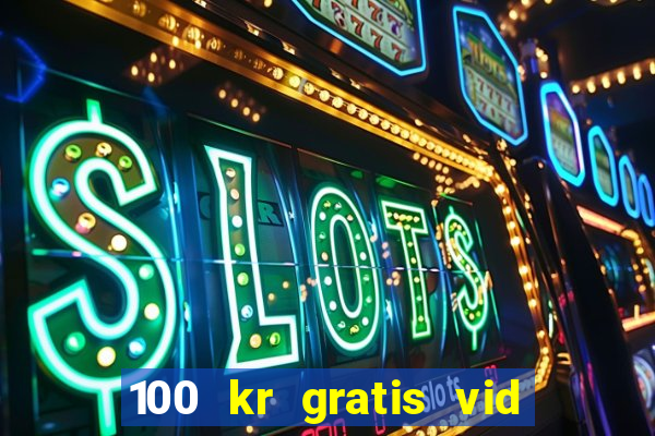 100 kr gratis vid registrering casino 2018