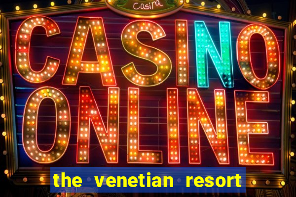 the venetian resort hotel casino las vegas