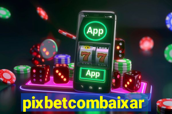 pixbetcombaixar