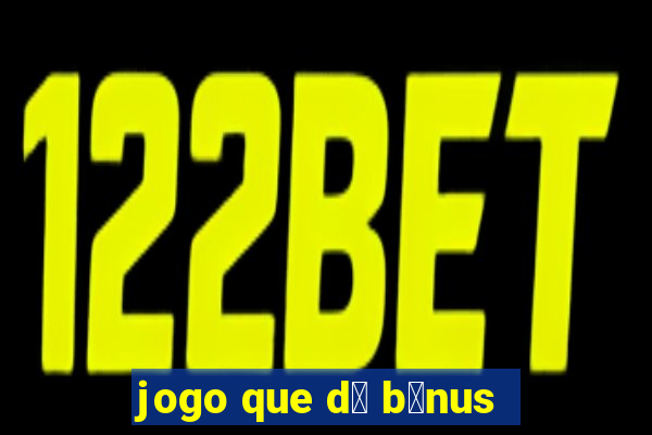 jogo que d谩 b么nus