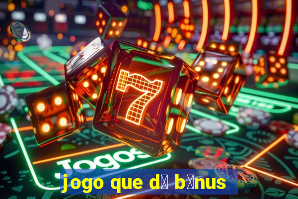 jogo que d谩 b么nus