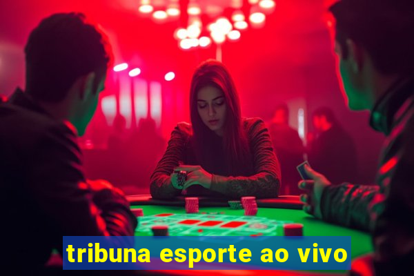 tribuna esporte ao vivo