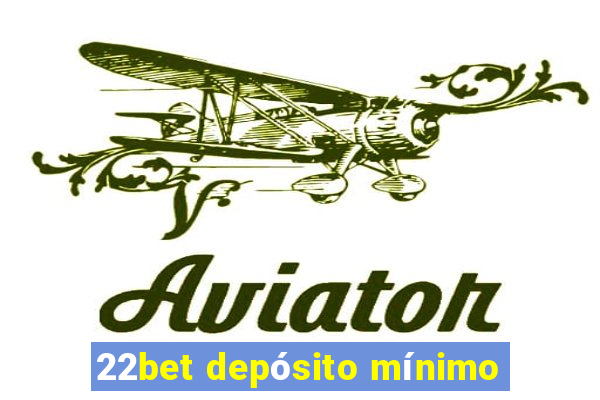 22bet depósito mínimo