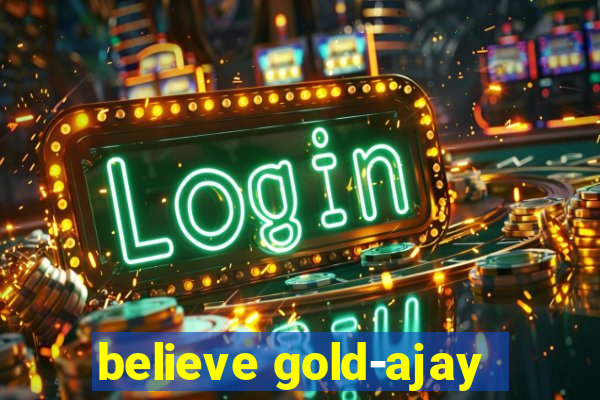 believe gold-ajay