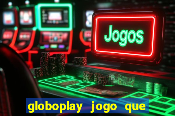 globoplay jogo que mudou a história