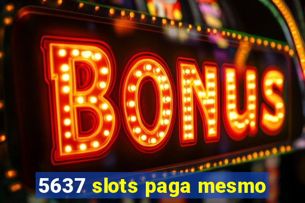 5637 slots paga mesmo