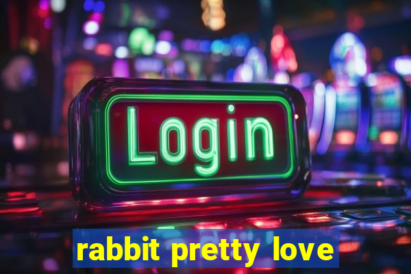 rabbit pretty love