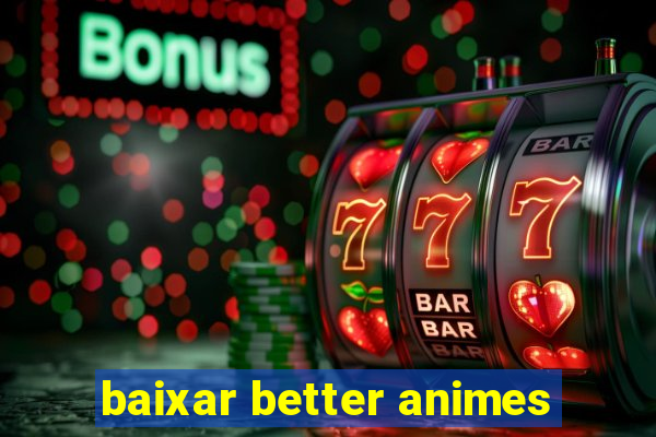 baixar better animes