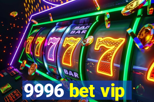 9996 bet vip