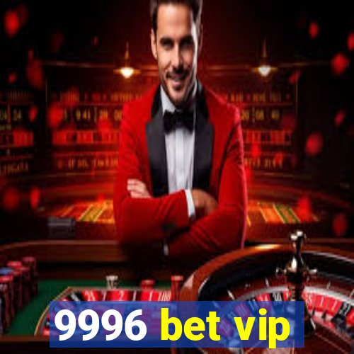 9996 bet vip