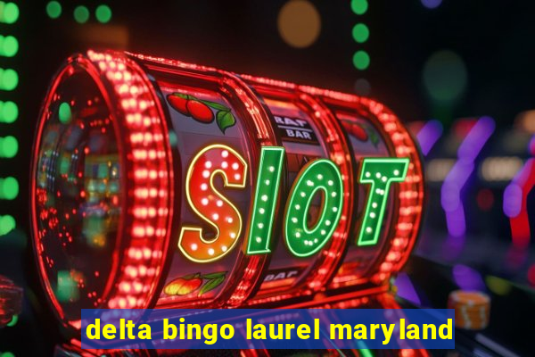 delta bingo laurel maryland