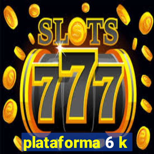 plataforma 6 k