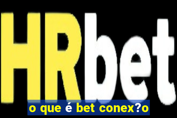 o que é bet conex?o