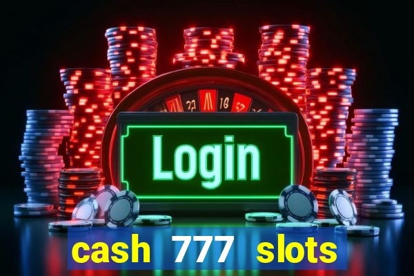 cash 777 slots paga mesmo