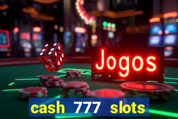 cash 777 slots paga mesmo