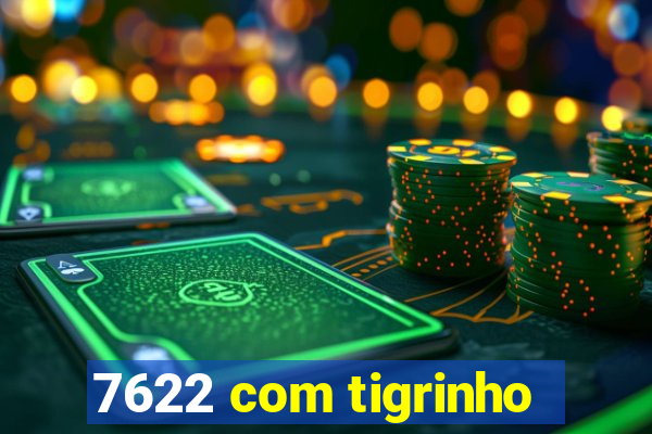 7622 com tigrinho