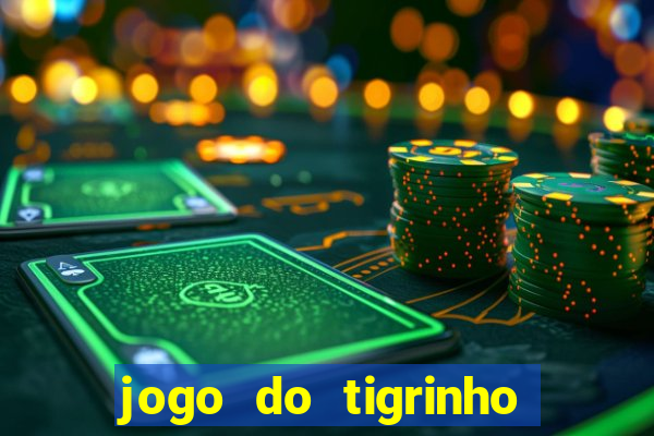 jogo do tigrinho valendo dinheiro