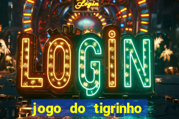 jogo do tigrinho valendo dinheiro