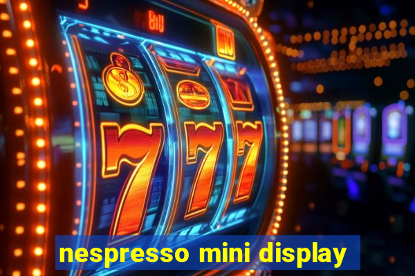 nespresso mini display