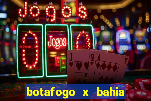 botafogo x bahia ao vivo