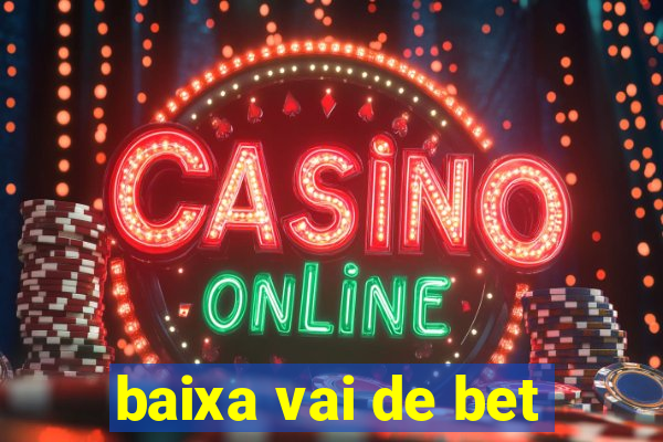 baixa vai de bet