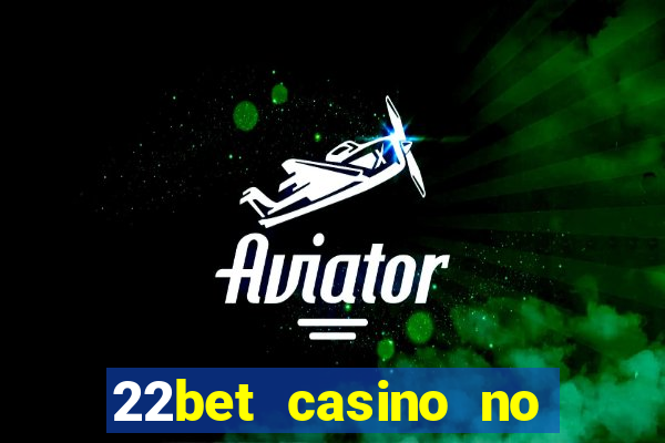 22bet casino no deposit bonus codes