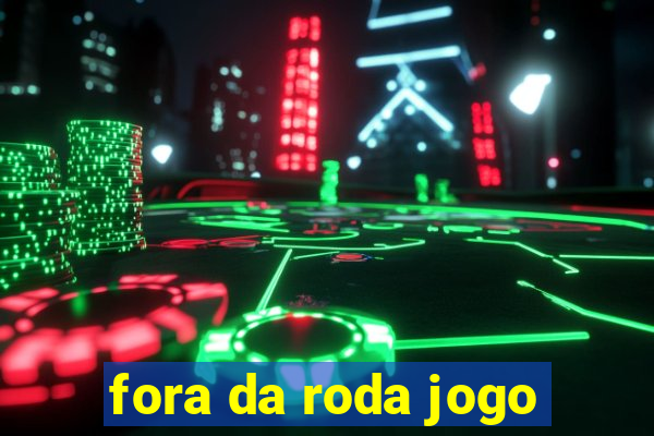 fora da roda jogo