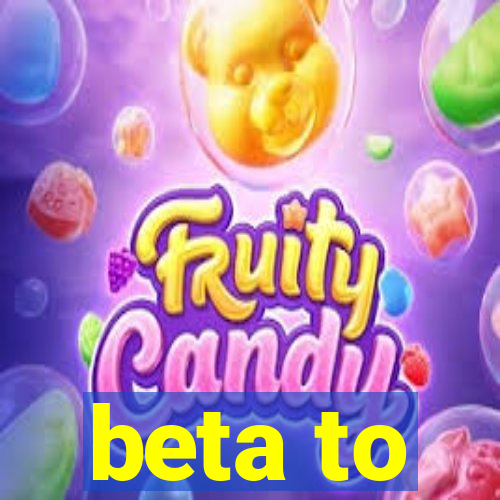 beta to