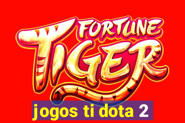 jogos ti dota 2