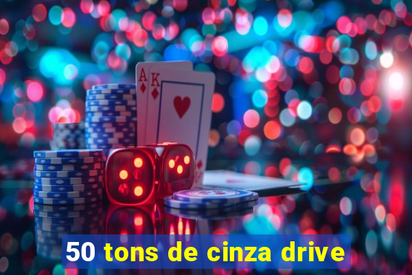 50 tons de cinza drive