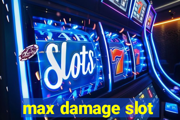 max damage slot