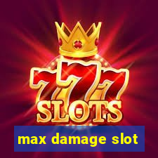 max damage slot