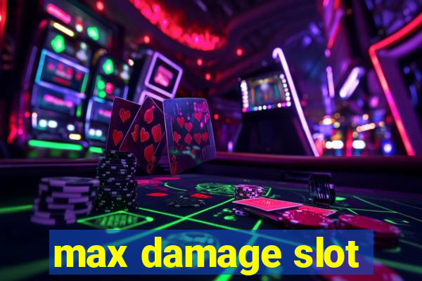 max damage slot