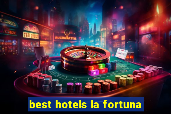 best hotels la fortuna