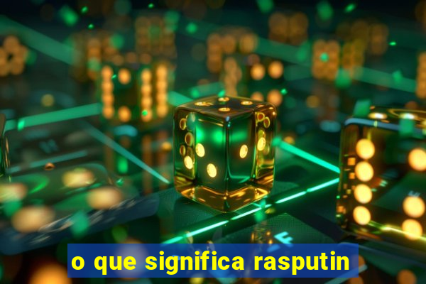 o que significa rasputin