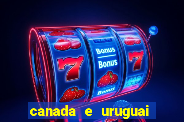 canada e uruguai onde assistir