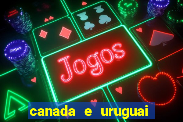 canada e uruguai onde assistir