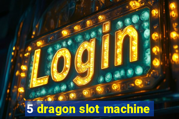 5 dragon slot machine