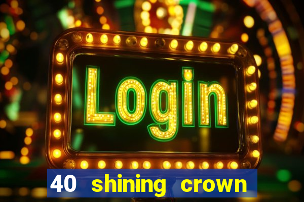 40 shining crown slot recenzie