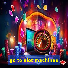 go to slot machines