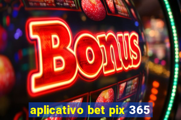 aplicativo bet pix 365